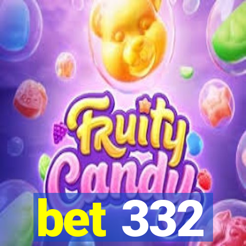 bet 332
